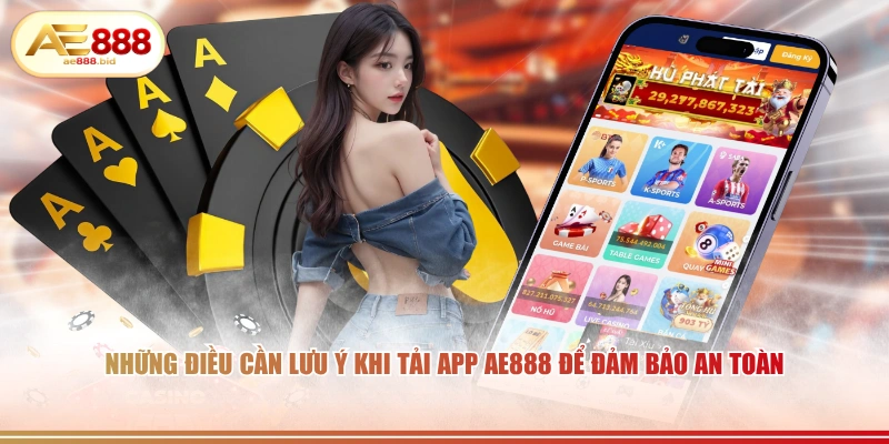 Những điều cần lưu ý khi tải app AE888 để đảm bảo an toàn