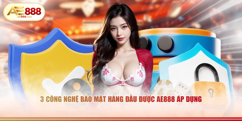 3 công nghệ bảo mật hàng đầu được AE888 áp dụng