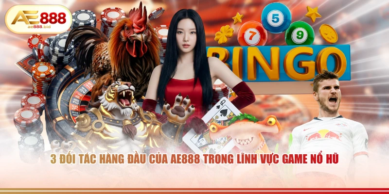 3 đối tác hàng đầu của AE888 trong lĩnh vực game nổ hũ