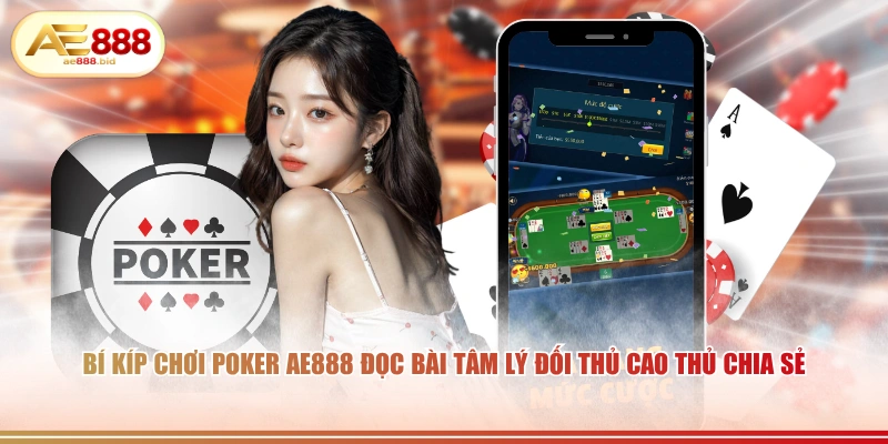 Bí kíp chơi Poker AE888 đọc bài tâm lý đối thủ cao thủ chia sẻ.