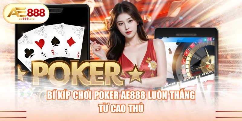 Bí kíp chơi Poker AE888 luôn thắng từ cao thủ