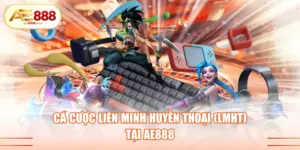 Cá cược Liên Minh Huyền Thoại (LMHT) tại AE888
