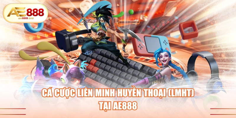 Cá cược Liên Minh Huyền Thoại (LMHT) tại AE888
