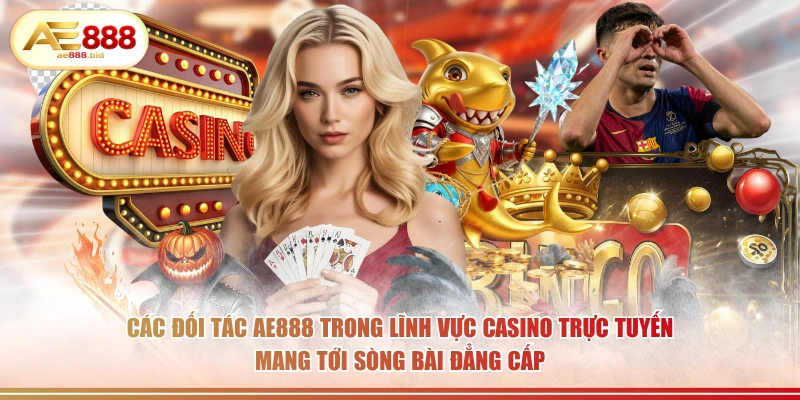 Các đối tác AE888 trong lĩnh vực casino trực tuyến mang tới sòng bài đẳng cấp