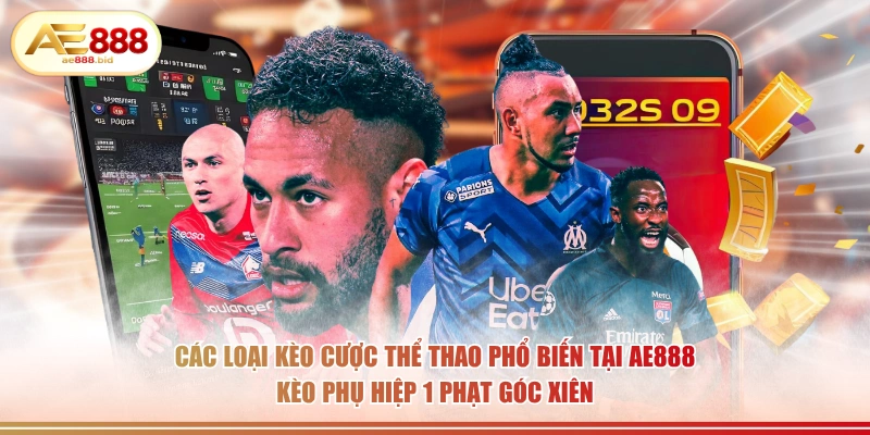 Các loại kèo cược thể thao phổ biến tại AE888 kèo phụ hiệp 1 phạt góc xiên.