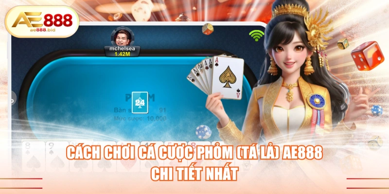 Cách chơi cá cược Phỏm (Tá Lả) AE888