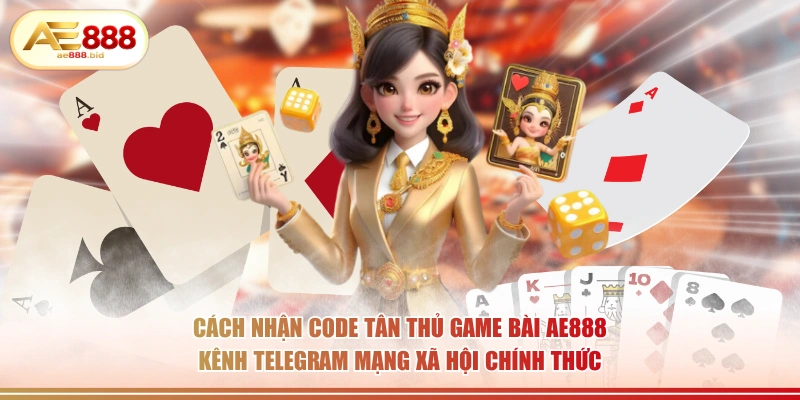 Cách nhận code tân thủ game bài AE888 kênh Telegram mạng xã hội chính thức.