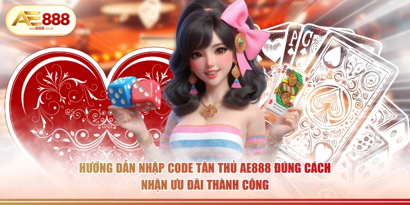 Hướng dẫn nhập code tân thủ AE888 đúng cách nhận ưu đãi thành công.