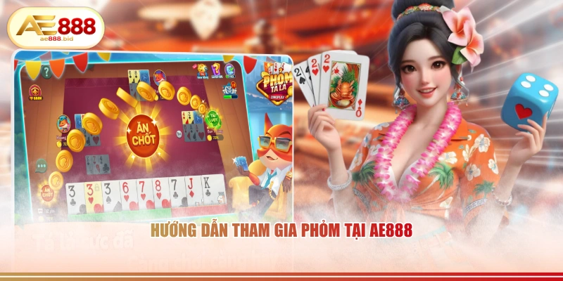 Hướng dẫn tham gia Phỏm tại AE888