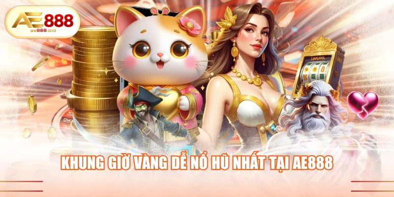 Khung Giờ Vàng Dễ Nổ Hũ Nhất Tại AE888 Có Thật Không? 1 Khung giờ vàng dễ nổ hũ nhất tại AE888