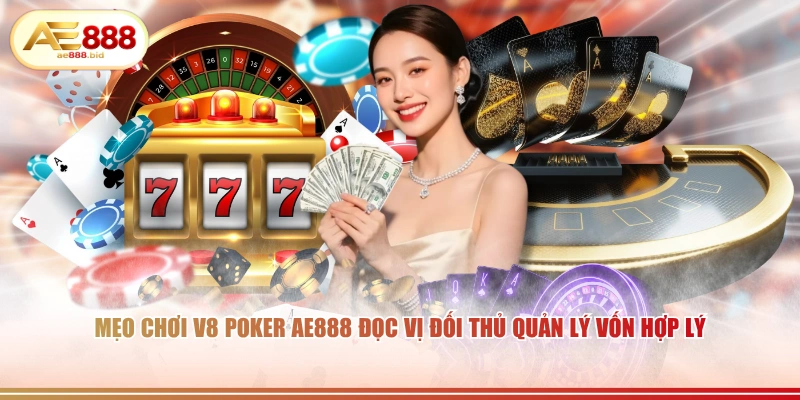 Sảnh Game Bài V8 Poker Tại AE888 - Đẳng Cấp Poker Trực Tuyến 4 Mẹo chơi V8 Poker AE888 đọc vị đối thủ quản lý vốn hợp lý.