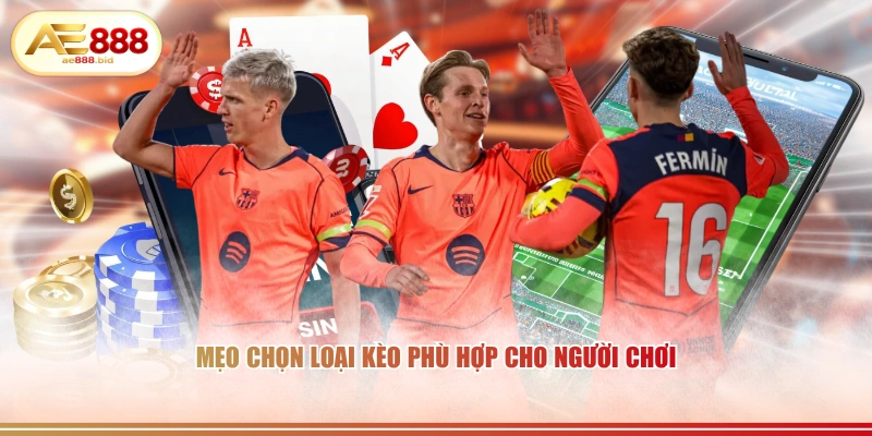 Mẹo chọn loại kèo phù hợp cho người chơi