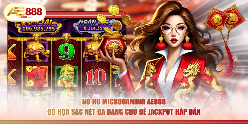 Nổ hũ Microgaming AE888 đồ họa sắc nét đa dạng chủ đề Jackpot hấp dẫn.