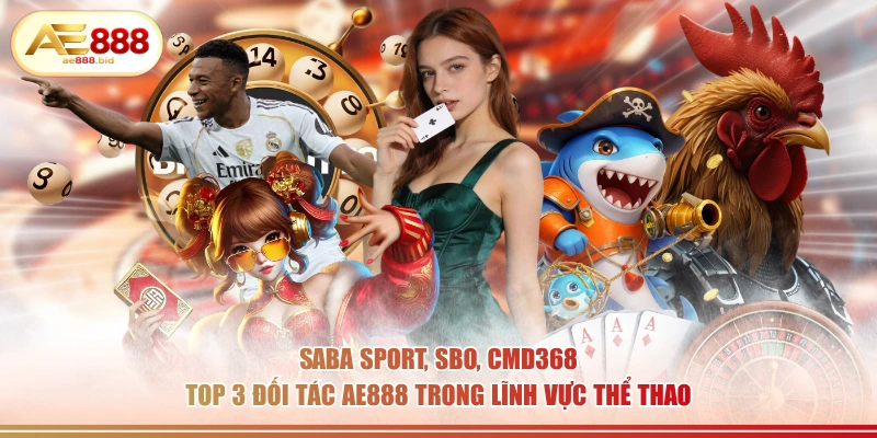 Saba Sport, SBO, CMD368 - Top 3 đối tác AE888 trong lĩnh vực thể thao