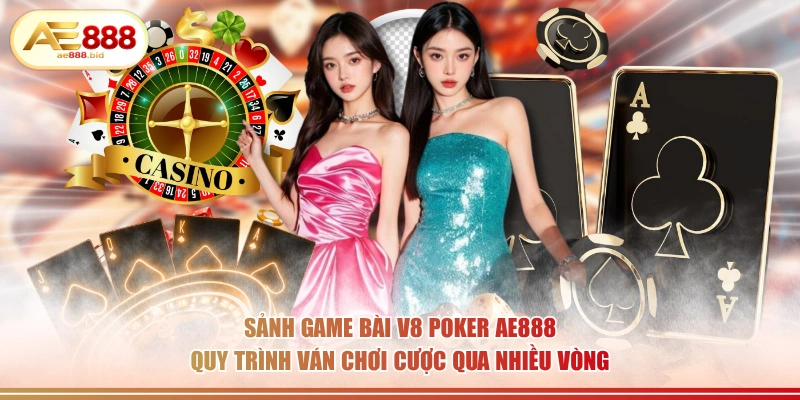 Sảnh Game Bài V8 Poker Tại AE888 - Đẳng Cấp Poker Trực Tuyến 3 Sảnh game bài V8 Poker AE888 quy trình ván chơi cược qua nhiều vòng.