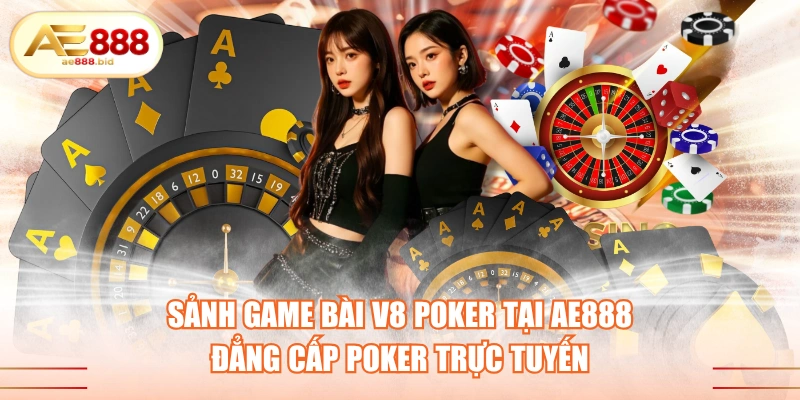 Sảnh Game Bài V8 Poker Tại AE888 - Đẳng Cấp Poker Trực Tuyến 1 Sảnh game bài V8 Poker tại AE888