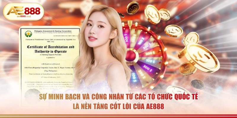Sự minh bạch và công nhận từ các tổ chức quốc tế là nền tảng cốt lõi của AE888