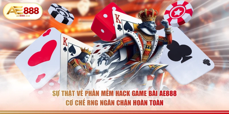 Sự thật về phần mềm hack game bài AE888 cơ chế RNG ngăn chặn hoàn toàn.