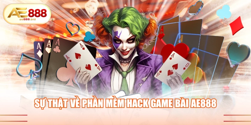 Sự thật về phần mềm hack game bài AE888