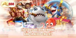 tỷ lệ quy đổi điểm thưởng bắn cá AE888